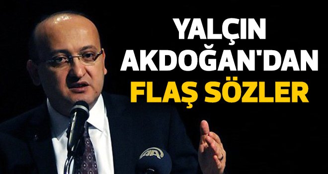 Yalçın Akdoğan'dan FLAŞ AÇIKLAMALAR