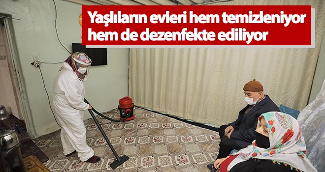 Yaşlıların evleri hem temizleniyor hem de dezenfekte ediliyor