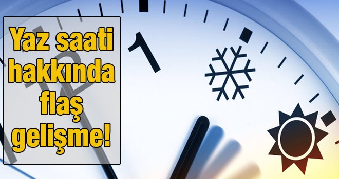 Yaz saati uygulaması hakkında flaş gelişme
