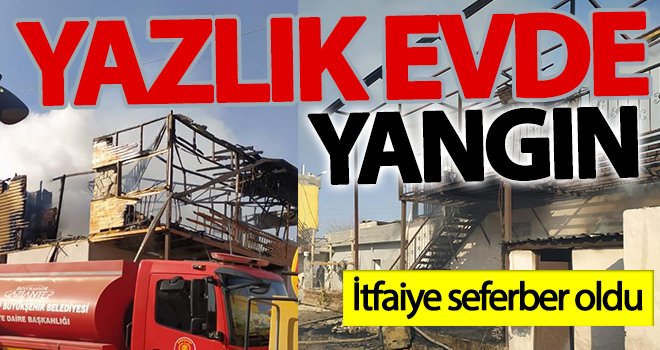 Yazlık evde yangın; İtfaiye seferber oldu