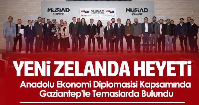 Yeni Zelanda Heyeti, Anadolu Ekonomi Diplomasisi Kapsamında Gaziantep'te Temaslarda Bulundu