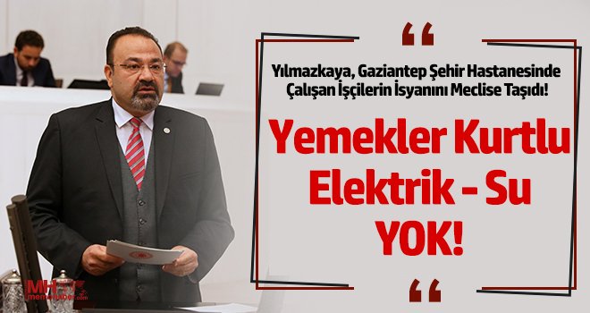 Yılmazkaya, Gaziantep Şehir Hastanesinde Çalışan İşçilerin İsyanını Meclise Taşıdı!