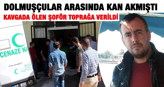  Nizip'teki kavgada ölen şoför toprağa verildi