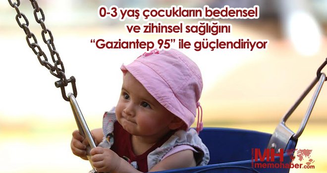  0-3 yaş çocukların bedensel ve zihinsel sağlığını Gaziantep 95 ile güçlendiriyor 