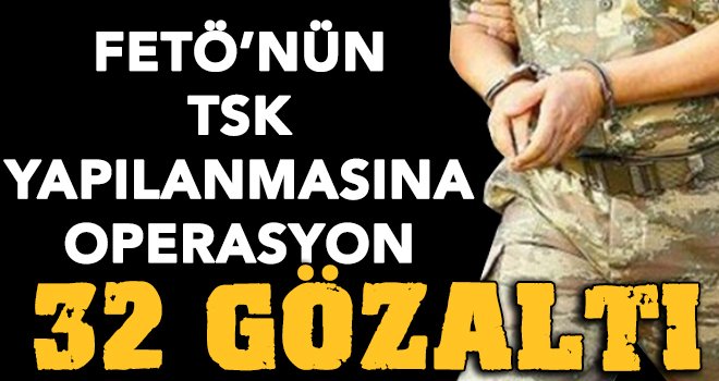 21 ilde, FETÖ operasyonu: 32 gözaltı