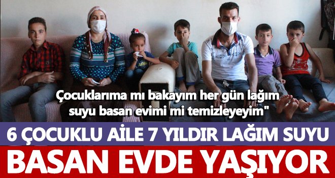  6 çocuklu aile 7 yıldır lağım suyu basan evde yaşıyor