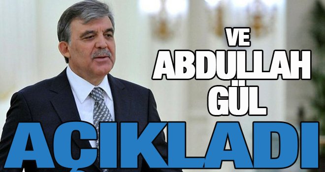  Abdullah Gül açıkladı: Aday olmayacağım