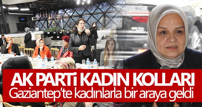  AK Parti Kadın Kolları Gaziantep’te kadınlarla bir araya geldi