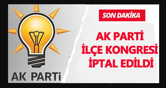 AK Parti Oğuzeli İlçe Kongresi iptal edildi