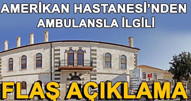 Amerikan Hastanesi'nden ambulansla ilgili habere açıklama