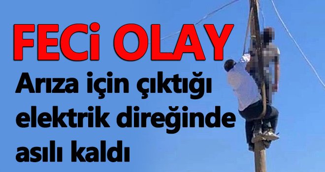  Arıza için çıktığı elektrik direğinde asılı kaldı!..