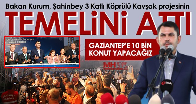  Bakan Kurum, Şahinbey 3 Katlı Köprülü Kavşak projesinin temelini attı