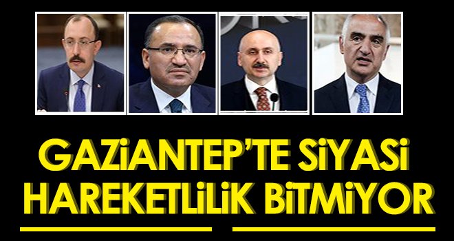  Bakanlar Gaziantep’i boş bırakmıyor!