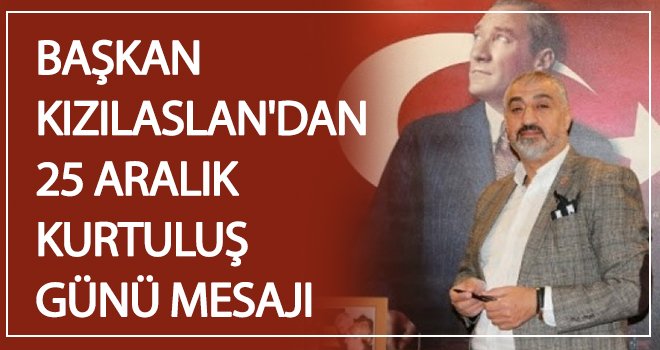  Başkan Kızılaslan'dan 25 Aralık mesajı