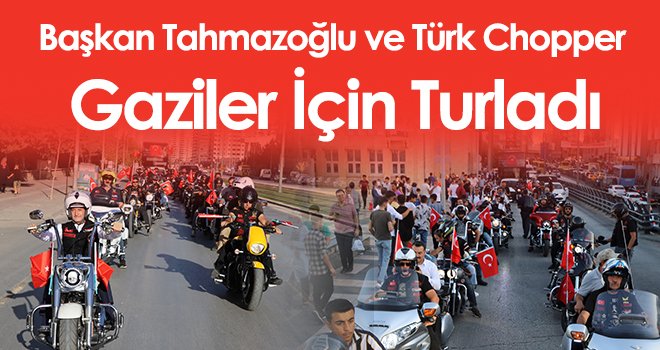 Başkan Tahmazoğlu ve Türk Chopper gaziler için turladı