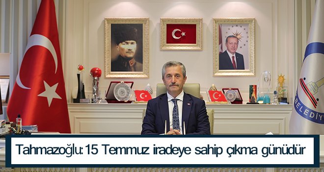 Başkan Tahmazoğlu’ndan 15 Temmuz Mesajı