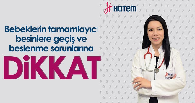  Bebeklerin tamamlayıcı besinlere geçiş ve beslenme sorunlarına dikkat