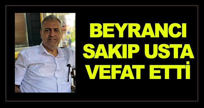  Beyrancı Sakıp Usta, hayatını kaybetti