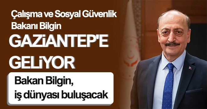  Bilgin, Gaziantep'te fabrika ziyaretleri yapacak
