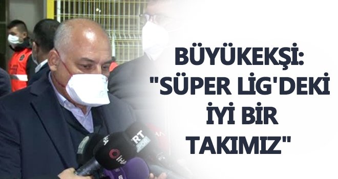  Büyükekşi: 3-1 kazandık son derece mutluyum