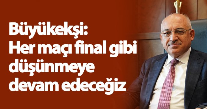  Büyükekşi: Hedefimiz ilk beş