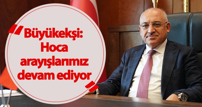  Büyükekşi: Kadromuza en uygun hocayı bulacağız