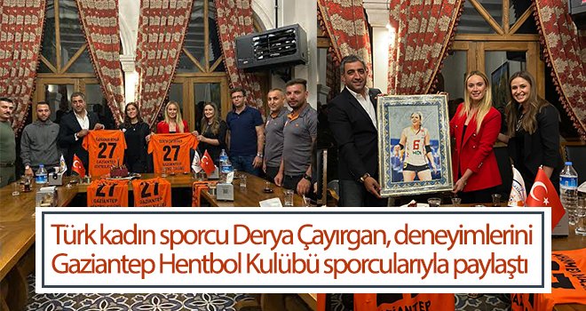  Çayırgan, deneyimlerini Gaziantep Hentbol Kulübü sporcularıyla paylaştı