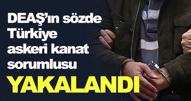  DEAŞ’ın sözde Türkiye askeri kanat sorumlusu yakalandı
