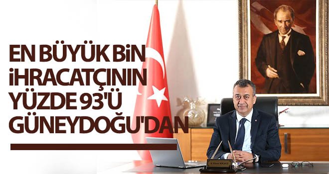  En büyük bin ihracatçının yüzde 93'ü Güneydoğu'dan