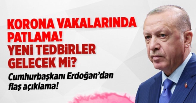  Erdoğan'dan artan koronavirüs vakaları ile ilgili açıklama