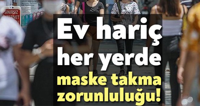  Ev hariç her yerde maske takmak zorunlu oldu