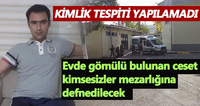 Evde gömülü bulunan ceset kimsesizler mezarlığına defnedilecek