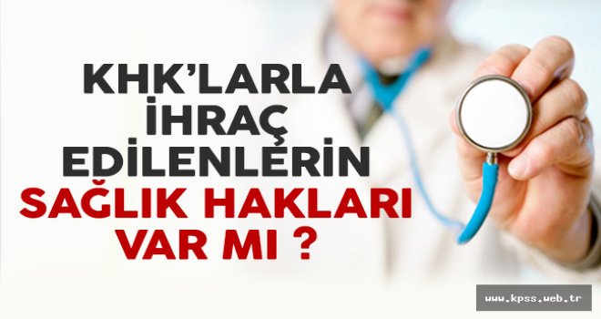  FETÖ'den ihraç edilenlerin sağlık hakkı var mı?