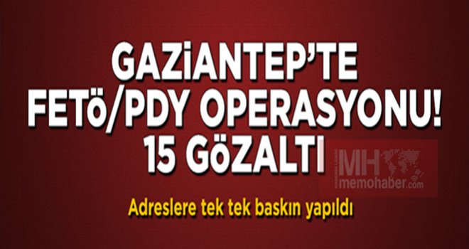  flaş.. flaş... flaş.. Gaziantep'te FETÖ operasyonu: 15 gözaltı