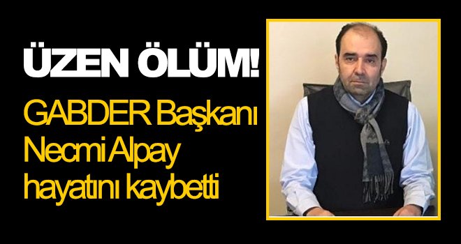 GABDER Başkanı Necmi Alpay vefat etti!