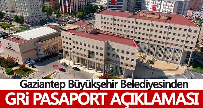  Gaziantep Büyükşehir Belediyesinden gri pasaport açıklaması