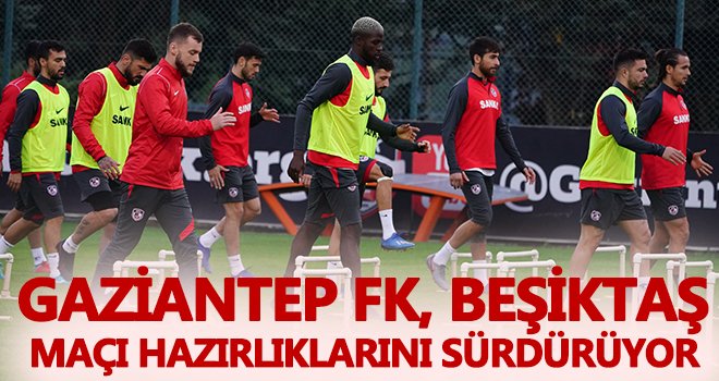 Gaziantep FK, Beşiktaş maçı hazırlıklarını sürdürüyor