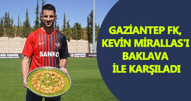  Gaziantep FK, Kevin Mirallas'ı baklava ile karşıladı