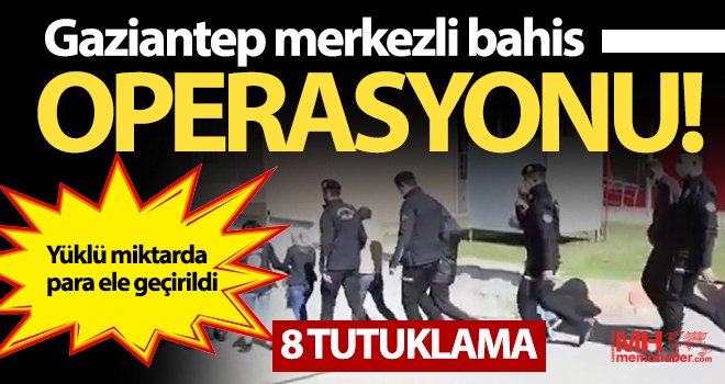 Gaziantep merkezli bahis operasyonu! 8 tutuklama