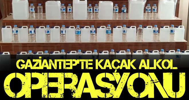  Gaziantep polisinden kaçak alkol operasyonu