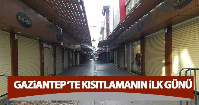  Gaziantep sokakları kısıtlamanın ilk günü sessiz ve sakin