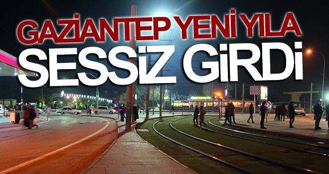  Gaziantep yeni yıla sessiz girdi