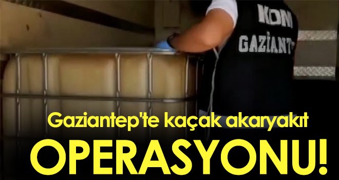  Gaziantep'te 550 litre kaçak akaryakıt ele geçirildi