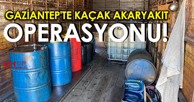  Gaziantep'te 600 litre kaçak akaryakıt ele geçirildi