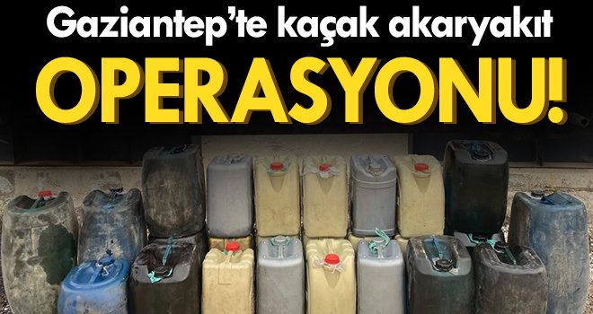  Gaziantep'te 620 litre kaçak akaryakıt ele geçirildi