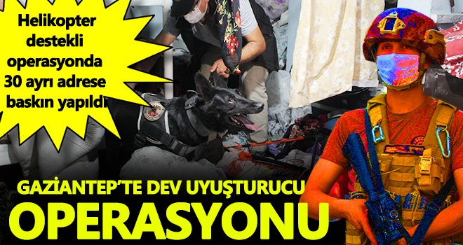 Gaziantep’te 655 polisin katılımıyla narkotik operasyonu başlatıldı