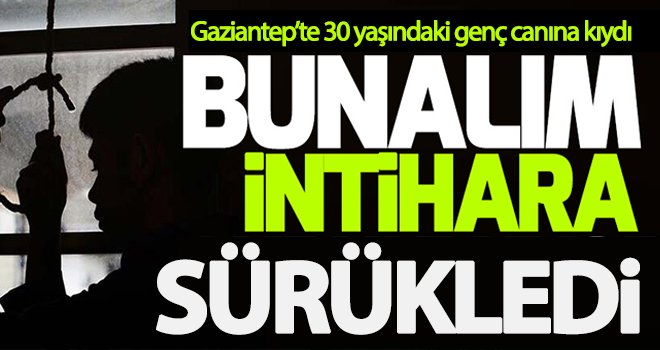  Gaziantep'te akıl almaz intihar!