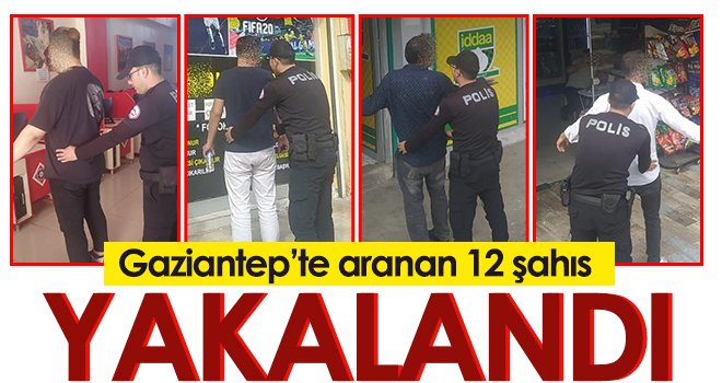  Gaziantep’te aranan 12 şahıs yakalandı