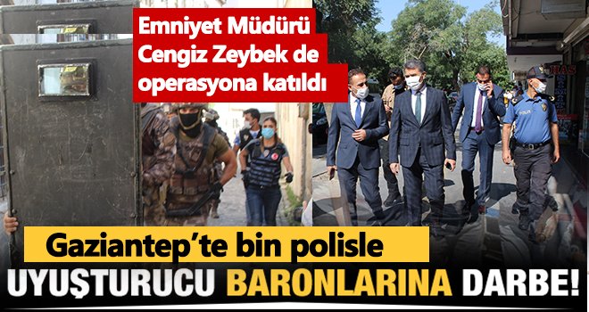 Gaziantep’te bin polisle ‘Narko-Asayiş’ operasyonu...