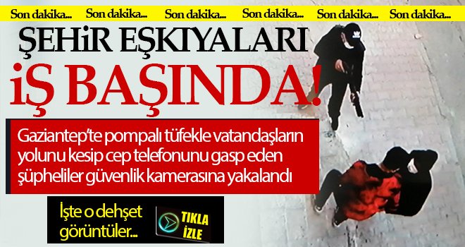  Gaziantep’te şehir eşkıyaları iş başında! Yol kesip gasp yaptılar